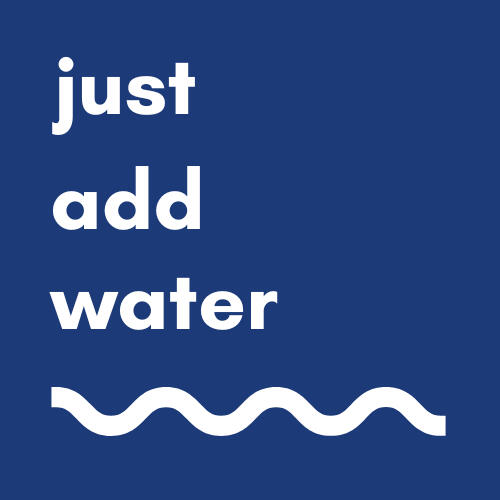 just add water